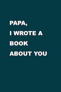 Papa I wrote a book about you: From a son/ daughter to a father/ grandparent. The gift for your Dad, for Christmas, Anniversaries, Occasions, Father's day and more. image number 0