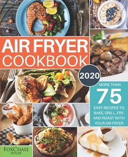 Air Fryer Cookbook #2020: More than 75 Easy Recipes to Bake, Grill, Fry, and Roast with Your Air Fryer