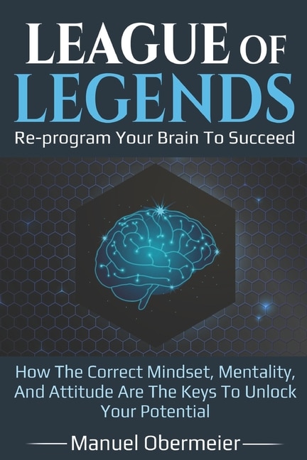Front cover_League Of Legends - Re-program Your Brain To Succeed