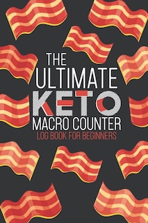 The Ultimate Keto Macro Counter Log Book For Beginners: Easy Convenient Way To Keep Track Of Meals Macro's And More On Your Weight Loss And Good Health Jou