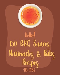 Front cover_Hello! 150 BBQ Sauces, Marinades & Rubs Recipes