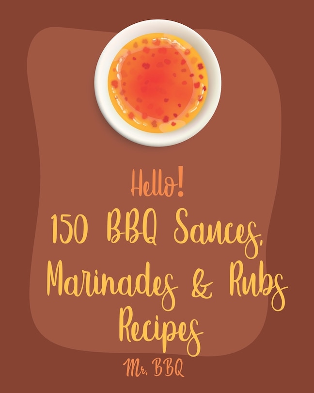 Front cover_Hello! 150 BBQ Sauces, Marinades & Rubs Recipes