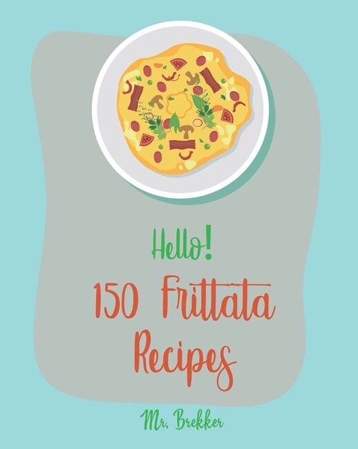 Front cover_Hello! 150 Frittata Recipes