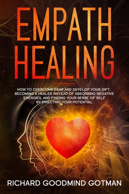 Empath Healing: How to Overcome Fear and Develop Your Gift, Becoming a Healer Instead of Absorbing Negative Energies, and Finding Your Sense of Self by Directing Your Potential image number 0