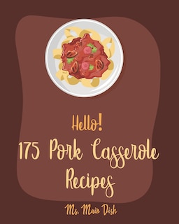 Front cover_Hello! 175 Pork Casserole Recipes
