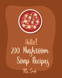Couverture_Hello! 200 Mushroom Soup Recipes
