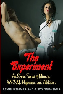 Front cover_The Experiment - An Erotic Series of Ménage, BDSM, Hypnosis, and Addiction