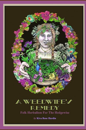 A Weedwife's Remedy: Folk Herbalism For The Hedgewise