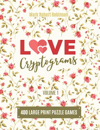 Love Cryptograms: Book Of Cryptograms, Easy Cryptograms, Hard Cryptograms, Cryptograms Quotes, The Puzzle Cryptogram about Love - Volume 1