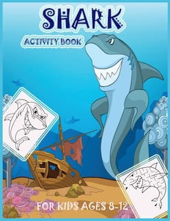 Shark Activity Book For Kids 8-12: A Fun Workbook For Kids Ages 8-12 Shark Coloring, Dot To Dot, Mazes For Kids, Best Thanksgiving/Christmas Gift For Kids