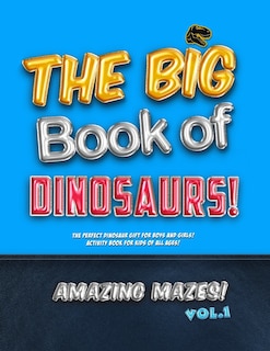 The Big Book of Dinosaurs! Amazing Mazes! Vol. 1: The Perfect Dinosaur Gift for Boys and Girls! Activity Book for Kids of All Ages!