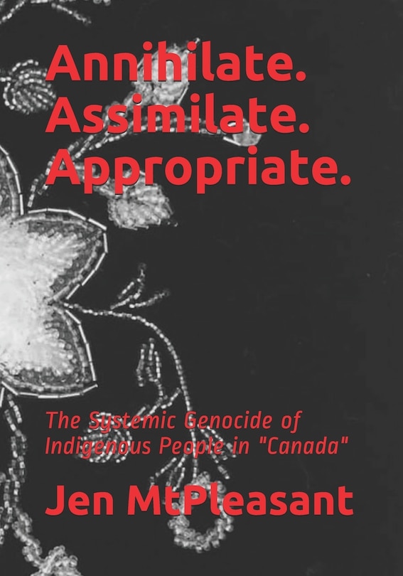 Annihilate. Assimilate. Appropriate.: The Systemic Genocide of Indigenous People in