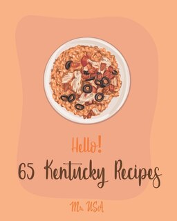 Hello! 65 Kentucky Recipes: Best Kentucky Cookbook Ever For Beginners [Book 1]