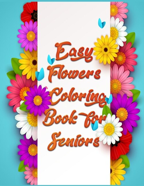 Easy Flowers Coloring Book for Seniors: Awesome 100+ Adult Coloring Book Featuring Exquisite Flower Bouquets and Arrangements for Stress Relief and Relaxation