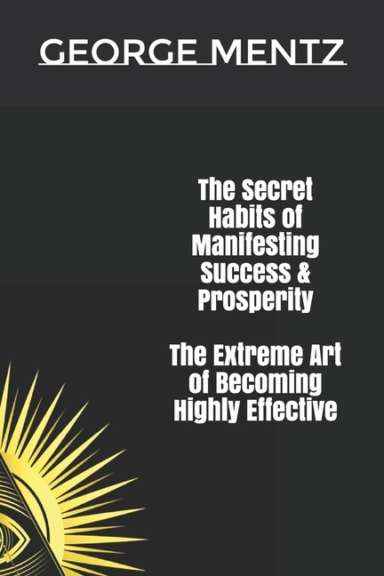 Front cover_The Secret habits of Manifesting Success & Prosperity The Extreme Art of Becoming Highly Effective