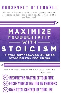 Couverture_Maximize Your Productivity with Stoicism - A Straight Forward Guide to Stoicism for Beginners