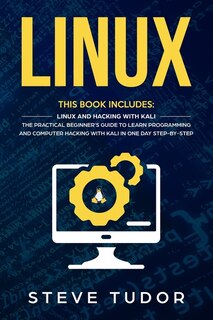 Linux: This Book Includes: Linux And Hacking With Kali. The Practical Beginner's Guide To Learn Programming and Computer Hacking With Kali In One Day Step-by-Step