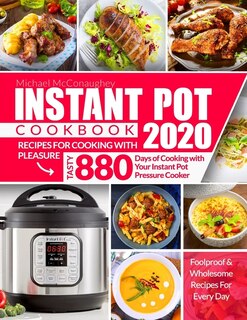 Instant Pot Cookbook 2020: Recipes for Cooking With Pleasure Tasty 880 Days of Cooking with Your Instant Pot Pressure Cooker Foolproof & Wholesome Recipes For Every Day