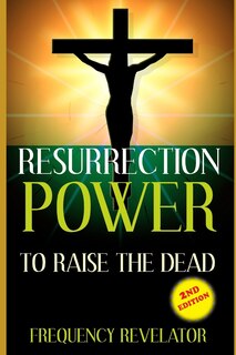 Front cover_Resurrection Power to Raise the Dead - Revised Edition