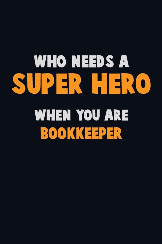Front cover_Who Need A SUPER HERO, When You Are Bookkeeper