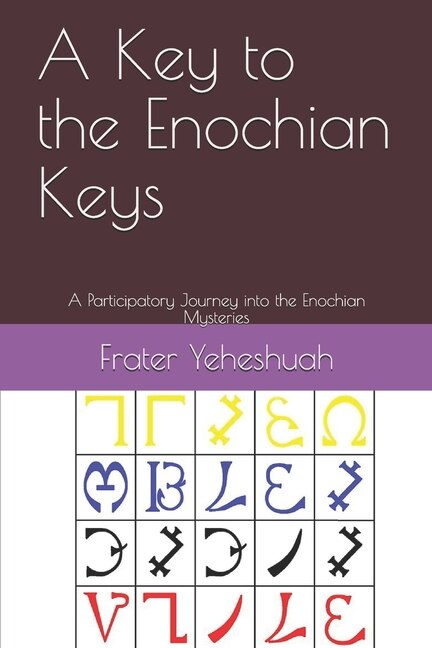 A Key to the Enochian Keys: A Participatory Journey into the Enochian Mysteries