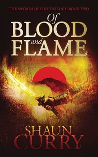 Of Blood And Flame: The Swords Of Fire Trilogy