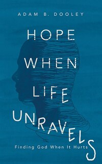 Hope When Life Unravels: Finding God When It Hurts