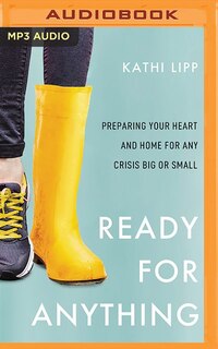 Ready For Anything: Preparing Your Heart And Home For Any Crisis Big Or Small