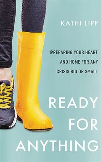 Ready For Anything: Preparing Your Heart And Home For Any Crisis Big Or Small