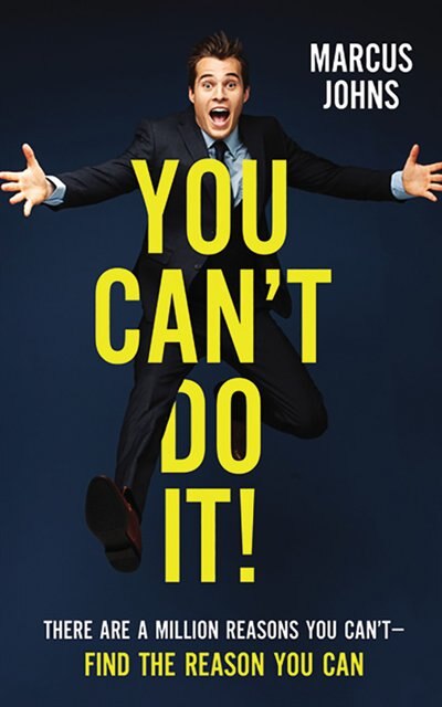 You Can't Do It!: There Are A Million Reasons You Can't—Find the Reason You Can