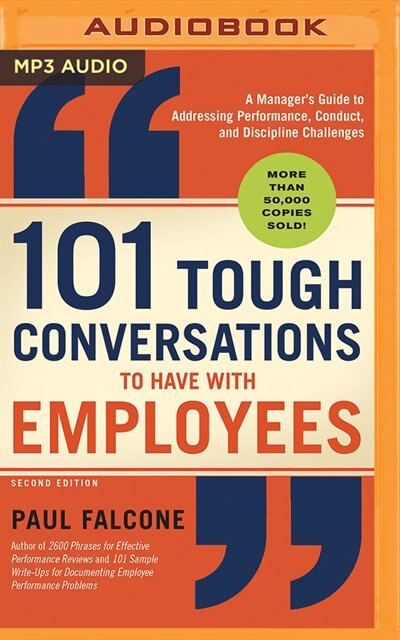101 Tough Conversations To Have With Employees: A Manager's Guide To Addressing Performance, Conduct, And Discipline Challenges