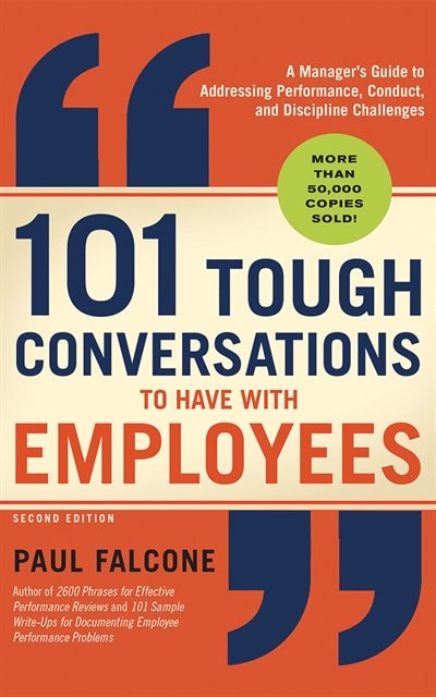101 Tough Conversations To Have With Employees: A Manager's Guide To Addressing Performance, Conduct, And Discipline Challenges