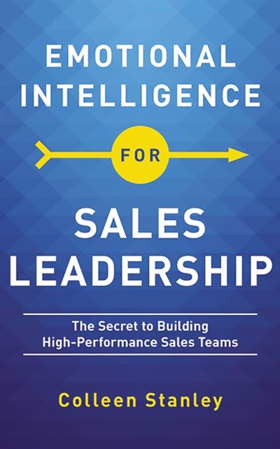 Emotional Intelligence For Sales Leadership: The Secret To Building High-performance Sales Teams