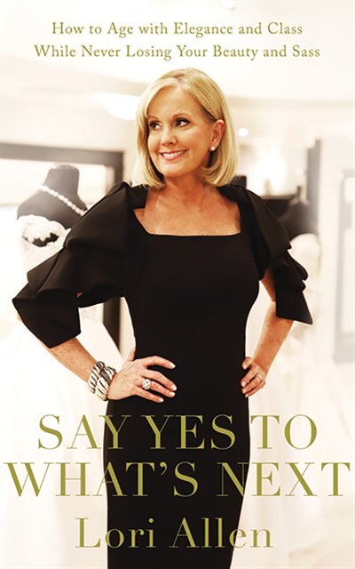 Say Yes To What's Next: How To Age With Elegance And Class While Never Losing Your Beauty And Sass!