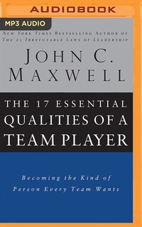 The 17 Essential Qualities Of A Team Player: Becoming The Kind Of Person Every Team Wants