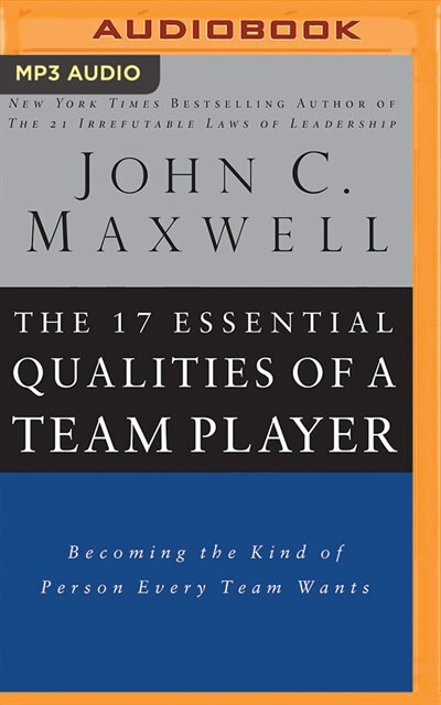 The 17 Essential Qualities Of A Team Player: Becoming The Kind Of Person Every Team Wants