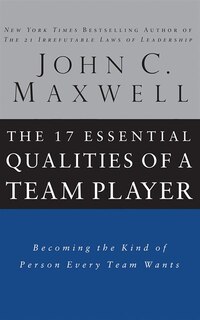 The 17 Essential Qualities Of A Team Player: Becoming The Kind Of Person Every Team Wants