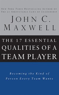 The 17 Essential Qualities Of A Team Player: Becoming The Kind Of Person Every Team Wants