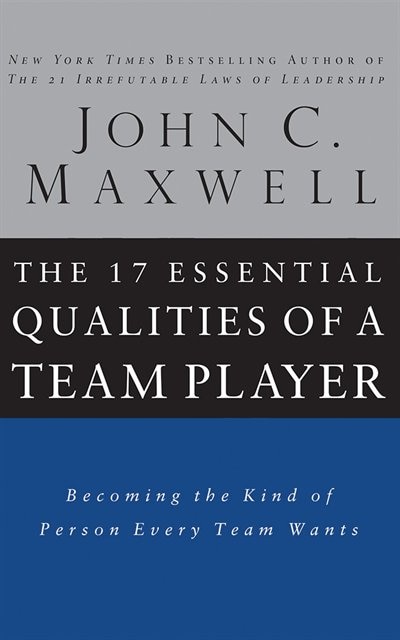 The 17 Essential Qualities Of A Team Player: Becoming The Kind Of Person Every Team Wants