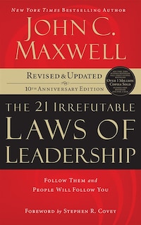 The 21 Irrefutable Laws Of Leadership: Follow Them And People Will Follow You (10th Anniversary Edition)