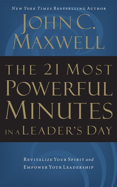 The 21 Most Powerful Minutes In A Leader's Day: Revitalize Your Spirit And Empower Your Leadership