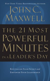 The 21 Most Powerful Minutes In A Leader's Day: Revitalize Your Spirit And Empower Your Leadership