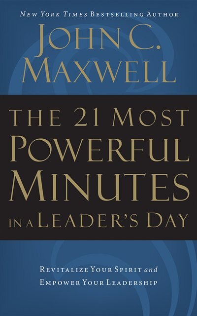The 21 Most Powerful Minutes In A Leader's Day: Revitalize Your Spirit And Empower Your Leadership
