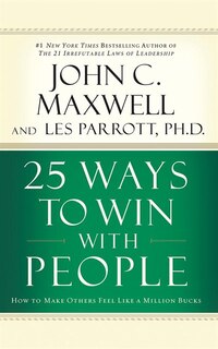 25 Ways To Win With People: How To Make Others Feel Like A Million Bucks