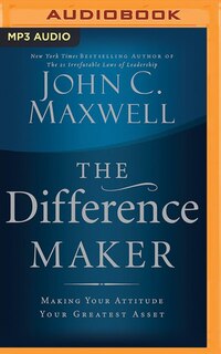 The Difference Maker: Making Your Attitude Your Greatest Asset