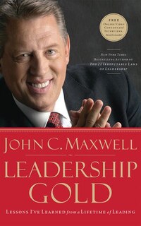 Leadership Gold: Lessons I've Learned From A Lifetime Of Leading