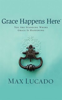 Grace Happens Here: You Are Standing Where Grace Is Happening