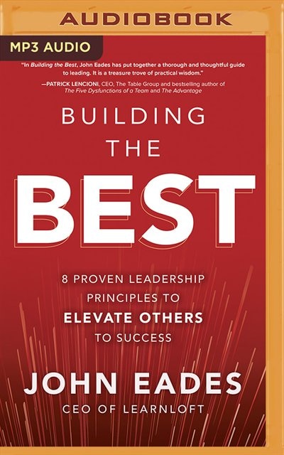 Building The Best: 8 Proven Leadership Principles To Elevate Others To Success