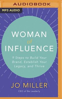 Woman Of Influence: 9 Steps To Build Your Brand, Establish Your Legacy, And Thrive