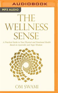 The Wellness Sense: A Practical Guide To Your Physical And Emotional Health Based On Ayurvedic And Yogic Wisdom